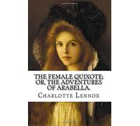 The Female Quixote; Or, The Adventures of Arabella.