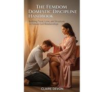 The Femdom Domestic Discipline Handbook: Building Trust, Love, and Structure in Female-Led Relationships