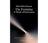 The Feminine: A Mode of Jouissance: 1 (World Association of Psychoanalysis Libretto Series)