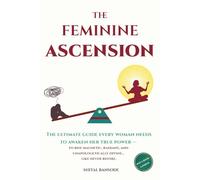The Feminine Ascension: The ultimate guide every woman needs to awaken her true power - to rise magnetic, radiant, and unapologetically divine… like never before