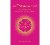 The Feminine Codes: Your Essential Guide to Unlocking Your Inner Power