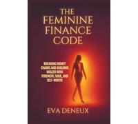 The Feminine Finance Code: Breaking Money Chains And Building Wealth With Strength, Soul, And Self-Worth