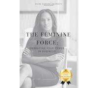 The Feminine Force: Embracing Your Power In Business