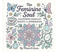 The Feminine Soul: Colouring Pages of Beauty and Affirmation: A cozy colouring book for women with uplifting affirmations, floral mandalas, butterflies, and feminine designs