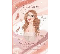 The Feminine Spell: How to Master Attraction and Make Him Want You.: Modern Flirting, Body Language, and the Art of Seduction