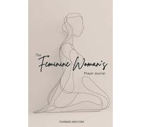 The Feminine Woman's Prayer Journal: A 40-Day Transformational Journey to Biblical Femininity, Strength, and Purpose