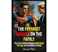 The Feminist Assault on the Family: How Early Radical Feminism Undermined Marriage and Destabilized Society (Redpilled Progressive (satire))