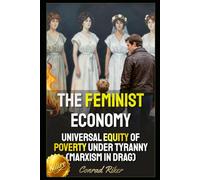 The Feminist Economy: Universal Equity Of Poverty Under Tyranny (Marxism In Drag) (redpilled revolutionary civil rights for men (satire))