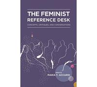 The Feminist Reference Desk: Concepts, Critiques, and Conversations: 8 (Gender and Sexuality in Information Studies)