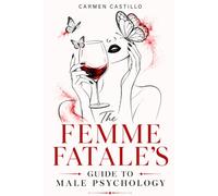 The Femme Fatale's Guide to Male Psychology: Heal Anxious Attachment, Awaken Dark Feminine Energy, Become Unmanipulable, and Break Free from Toxic Relationships