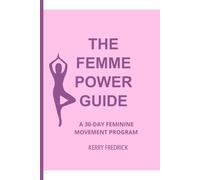 The Femme Power Guide: A 30-Day Journey to a Softer, Stronger and More Disciplined You