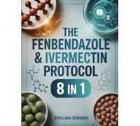 The Fenbendazole & Ivermectin Protocol: 8 IN 1: Comprehensive Guide to Anti-Parasitic and Cancer Support Protocols