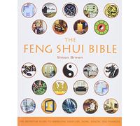 The Feng Shui Bible: The Definitive Guide To Improving Your Life, Home, Health, And Finances: 4 (Mind Body Spirit Bibles)
