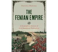 The Fenian Empire: A Hemispheric History of Irish Republican Nationalism: 12 (The Glucksman Irish Diaspora Series)