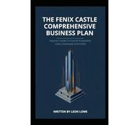 The Fenix Castle Comprehensive Business Plan (Volume I: Guide To Cost Of Production/Costs, Overheads And Profits )