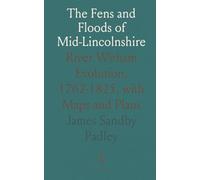 The Fens and Floods of Mid-Lincolnshire: River Witham Evolution, 1762-1825, with Maps and Plans