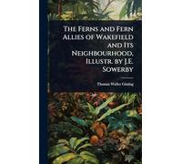 The Ferns and Fern Allies of Wakefield and Its Neighbourhood, Illustr. by J.E. Sowerby
