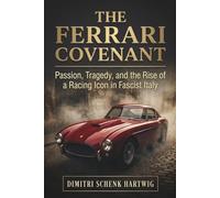 THE FERRARI COVENANT: Passion, Tragedy, and the Rise of a Racing Icon in Fascist Italy (The Automotive Dynasty Series)