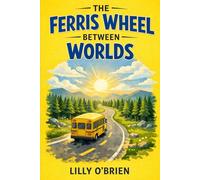 The Ferris Wheel Between Worlds: A Middle Grade Adventure About Courage, Patterns, and Forever Friendship