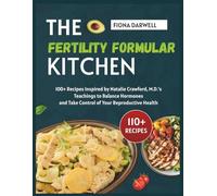 THE Fertility Formular Kitchen: 100+ Recipes Inspired by Natalie Crawford, M.D.'s Teachings to Balance Hormones and Take Control of Your Reproductive Health