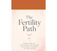 The Fertility Path: A Simple Fertility and Cycle Tracking Journal to Support Your Journey to Conception with Clarity and Calm