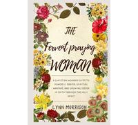 The Fervent Praying Woman: A Christian Woman’s Guide to Powerful Prayer, Spiritual Warfare, and Growing Deeper in Faith Through the Holy Spirit