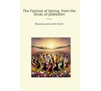 The Festival of Spring, from the Díván of Jeláleddín (Classic Books)