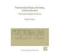 The Festivals of Opet, the Valley, and the New Year: Their Socio-Religious Functions: 28 (Archaeopress Egyptology)
