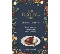 The Festive Table Christmas Cookbook: 60 Easy Recipes for Christmas Feasts, Gifts & Gatherings