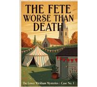The Fete Worse Than Death: A Solve-It-Yourself 1920s Village Mystery - The Lower Wickham Mysteries, Case No. 1