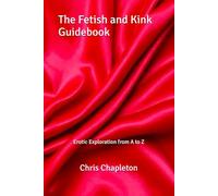 The Fetish and Kink Guidebook: Erotic Exploration from A to Z