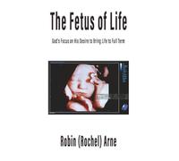 The Fetus of Life: God’s Focus on His Desire to Bring Life to Full Term