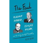 The Feud: Vladimir Nabokov, Edmund Wilson, and the End of a Beautiful Friendship