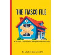The Fiasco File: A Realtor's Journal of Unforgettable Debacles (The Practical Real Estate Handbook Series by Studio Page Designs)