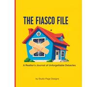 The Fiasco File: A Realtor's Journal of Unforgettable Debacles (The Practical Real Estate Handbook Series by Studio Page Designs)