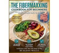 THE FIBERMAXXING COOKBOOK FOR BEGINNERS: Delicious, High-Fiber Meals to Optimize Gut Health and Metabolic Rhythm Without the Bloat Includes the 4-Week "Slow-Drip" Ramp-Up Plan