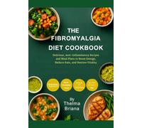 The Fibromyalgia Diet Cookbook: Delicious, Anti-Inflammatory Recipes and Meal Plans to Boost Energy, Reduce Pain, and Restore Vitality