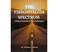 The Fibromyalgia Spectrum: A medical roadmap to relief and recovery