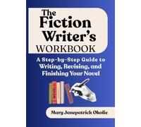 THE FICTION WRITER'S WORKBOOK: A Step-by-Step Guide to Writing, Revising, and Finishing Your Novel