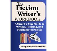 THE FICTION WRITER'S WORKBOOK: A Step-by-Step Guide to Writing, Revising, and Finishing Your Novel