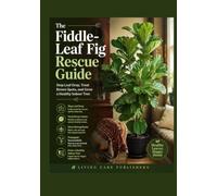 The Fiddle-Leaf Fig Rescue Guide: Stop Leaf Drop, Treat Brown Spots, and Grow a Healthy Indoor Tree