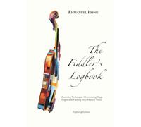 The Fiddler’s Logbook: Mastering Technique, Overcoming Stage Fright and Finding your Musical Voice