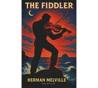 The Fiddler (Short Shot Classics Edition): Herman Melville's Short Story Classic on Art, Joy, Fame and Genius
