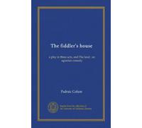 The fiddler's house: a play in three acts, and The land : an agrarian comedy