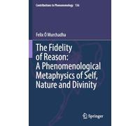 The Fidelity of Reason: A Phenomenological Metaphysics of Self, Nature and Divinity (Contributions to Phenomenology)