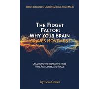 The Fidget Factor: Why Your Brain Craves Movement: Unlocking the Science of Stress Toys, Restlessness, and Focus