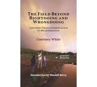 The Field Beyond Rightdoing and Wrongdoing: a Journey from Conservation to Regeneration: land health, resilience, and the radical center (Back World)