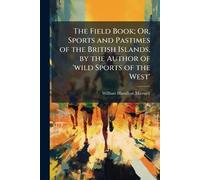 The Field Book; Or, Sports and Pastimes of the British Islands, by the Author of 'wild Sports of the West'