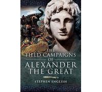 The Field Campaigns of Alexander the Great