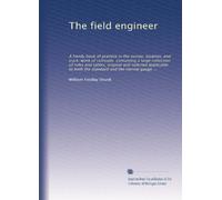 The field engineer: A handy book of practice in the survey, location, and track-work of railroads containing a large collection of rules and tables, ... to both the standard and the narrow gauge ...